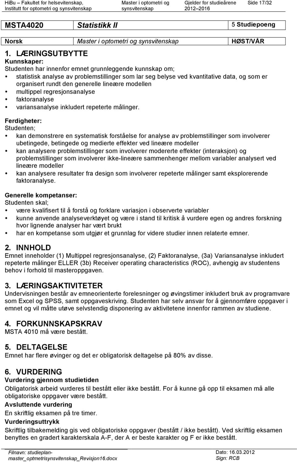 generelle lineære modellen multippel regresjonsanalyse faktoranalyse variansanalyse inkludert repeterte målinger.