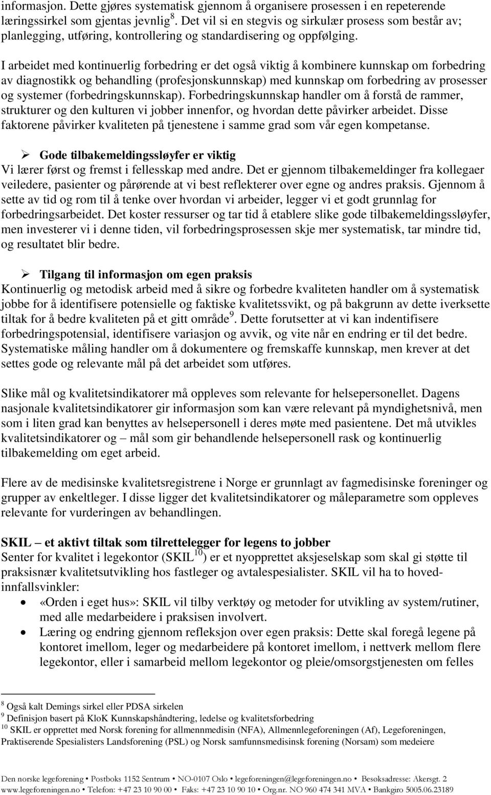 I arbeidet med kontinuerlig forbedring er det også viktig å kombinere kunnskap om forbedring av diagnostikk og behandling (profesjonskunnskap) med kunnskap om forbedring av prosesser og systemer