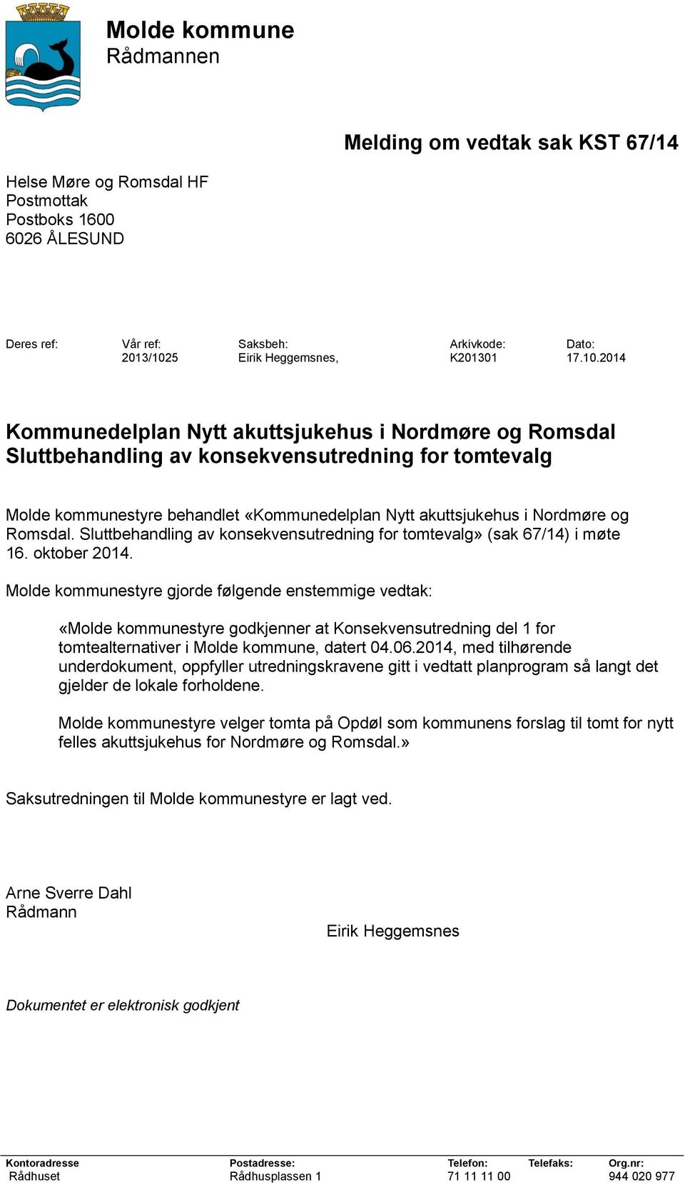 2014 Kommunedelplan Nytt akuttsjukehus i Nordmøre og Romsdal Sluttbehandling av konsekvensutredning for tomtevalg Molde kommunestyre behandlet «Kommunedelplan Nytt akuttsjukehus i Nordmøre og Romsdal.