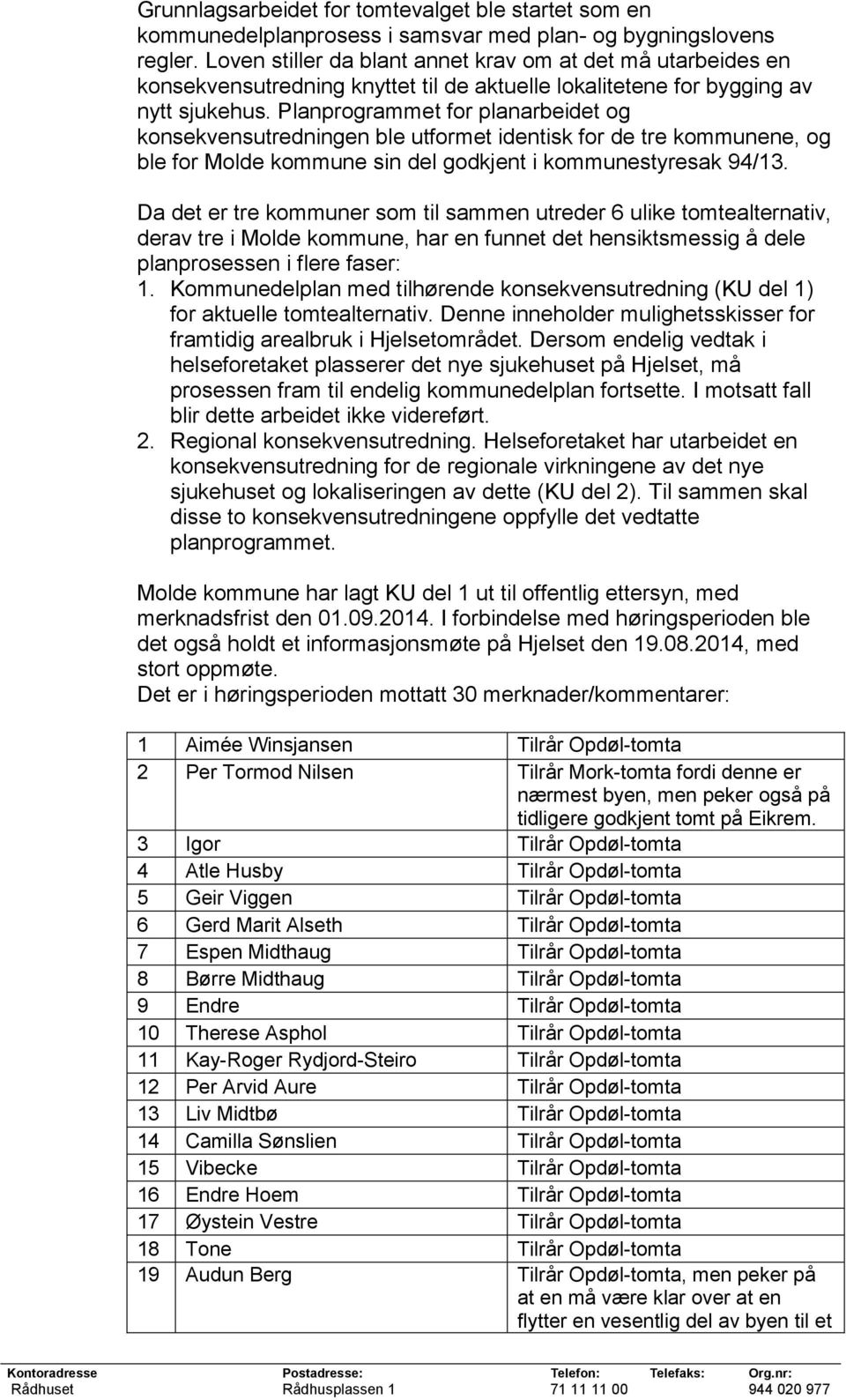 Planprogrammet for planarbeidet og konsekvensutredningen ble utformet identisk for de tre kommunene, og ble for Molde kommune sin del godkjent i kommunestyresak 94/13.