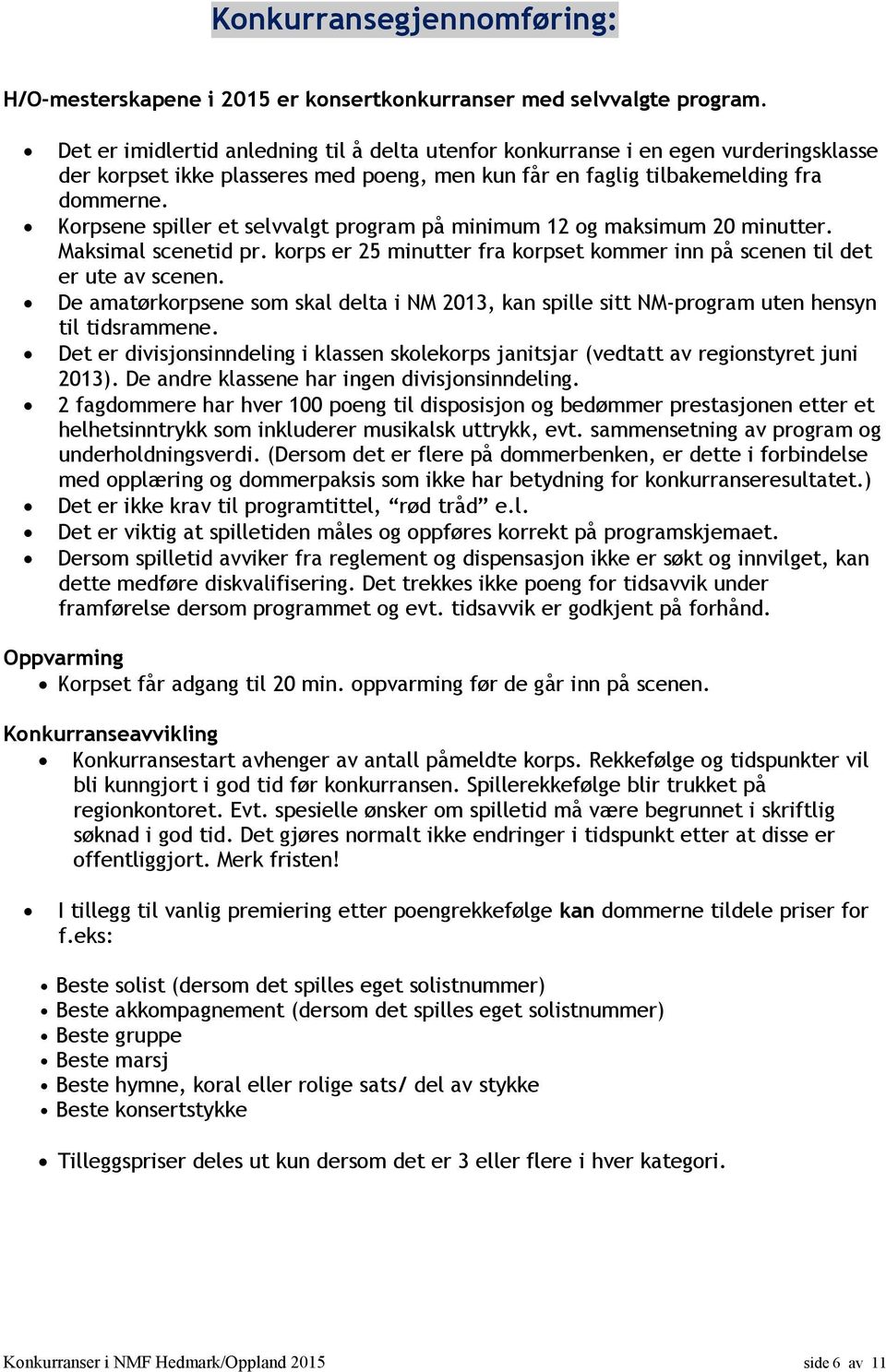 Korpsene spiller et selvvalgt program på minimum 12 og maksimum 20 minutter. Maksimal scenetid pr. korps er 25 minutter fra korpset kommer inn på scenen til det er ute av scenen.