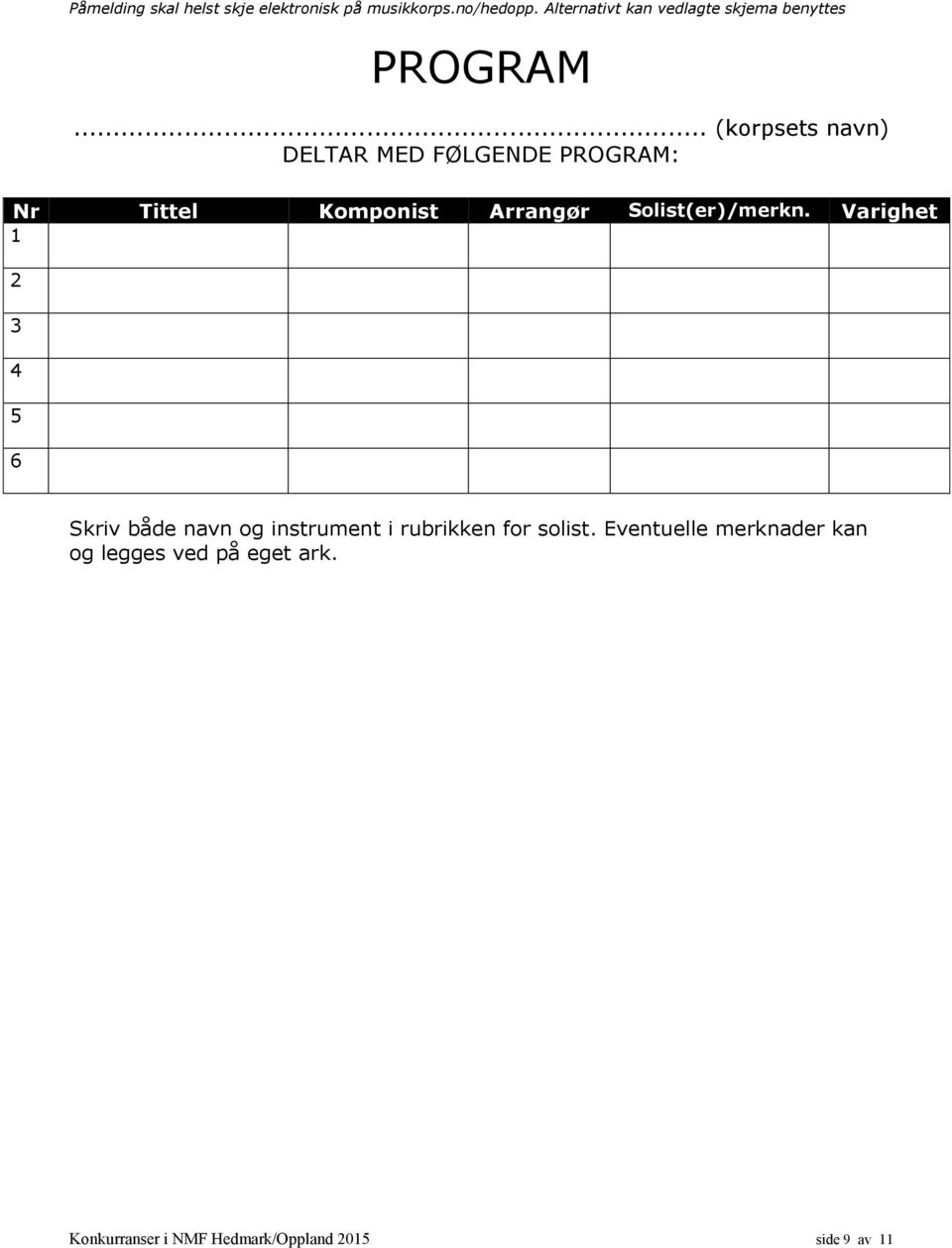 .. (korpsets navn) DELTAR MED FØLGENDE PROGRAM: Nr Tittel Komponist Arrangør Solist(er)/merkn.
