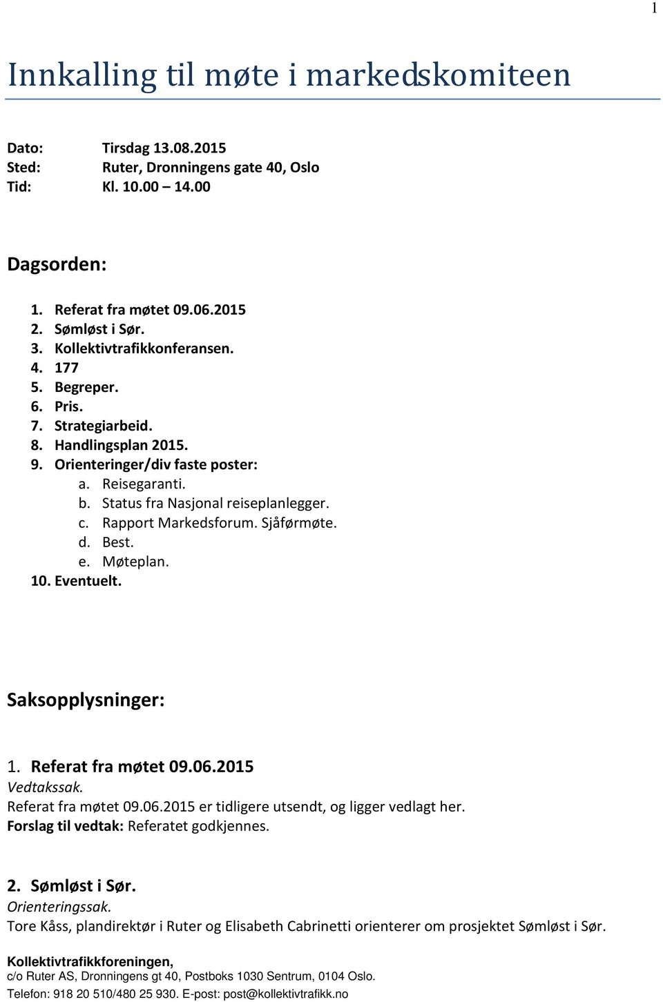 c. Rapport Markedsforum. Sjåførmøte. d. Best. e. Møteplan. 10. Eventuelt. Saksopplysninger: 1. Referat fra møtet 09.06.2015 Vedtakssak. Referat fra møtet 09.06.2015 er tidligere utsendt, og ligger vedlagt her.