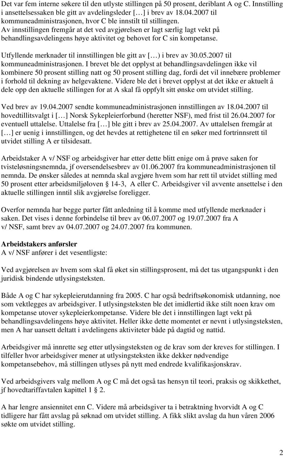 Av innstillingen fremgår at det ved avgjørelsen er lagt særlig lagt vekt på behandlingsavdelingens høye aktivitet og behovet for C sin kompetanse.