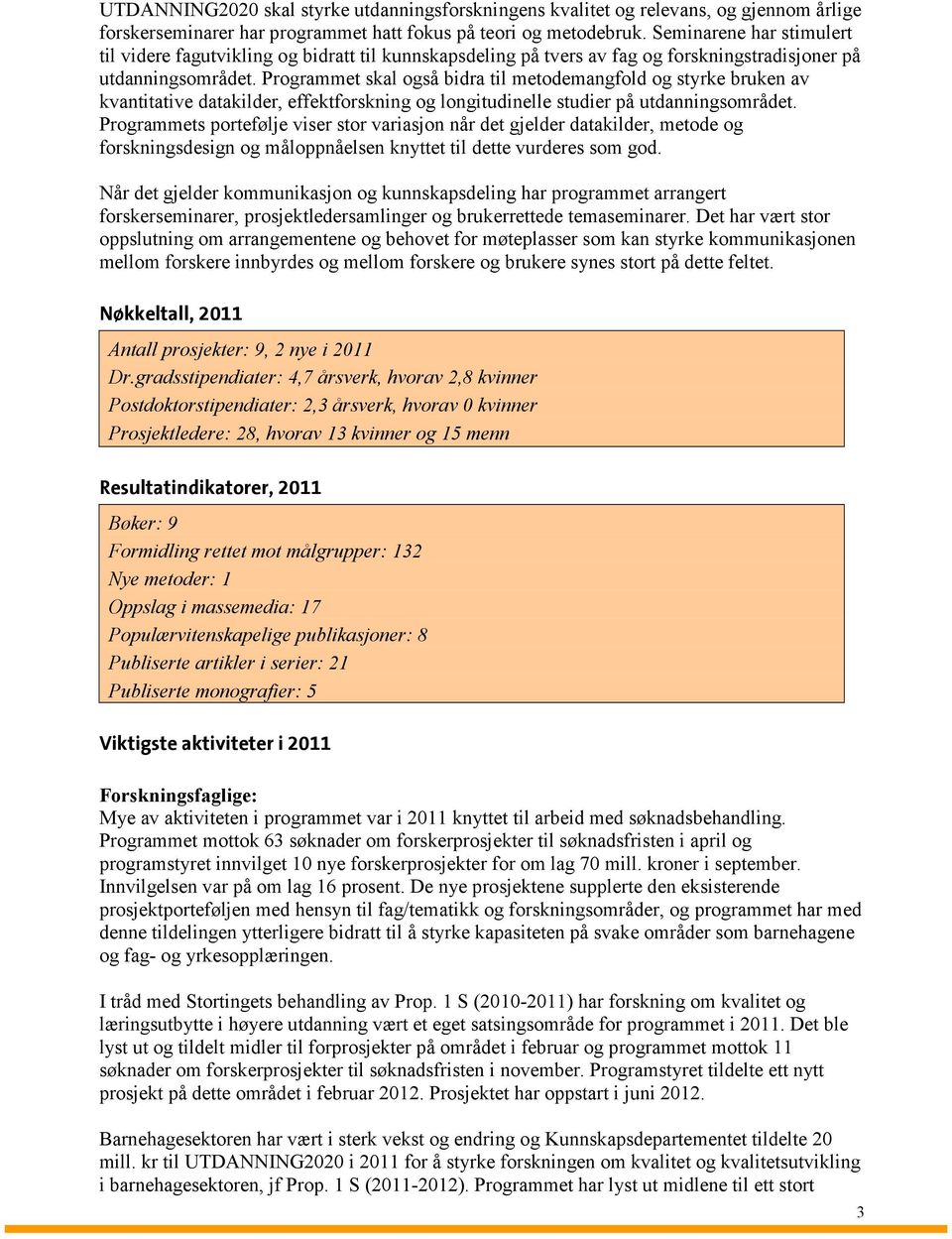 Programmet skal også bidra til metodemangfold og styrke bruken av kvantitative datakilder, effektforskning og longitudinelle studier på utdanningsområdet.