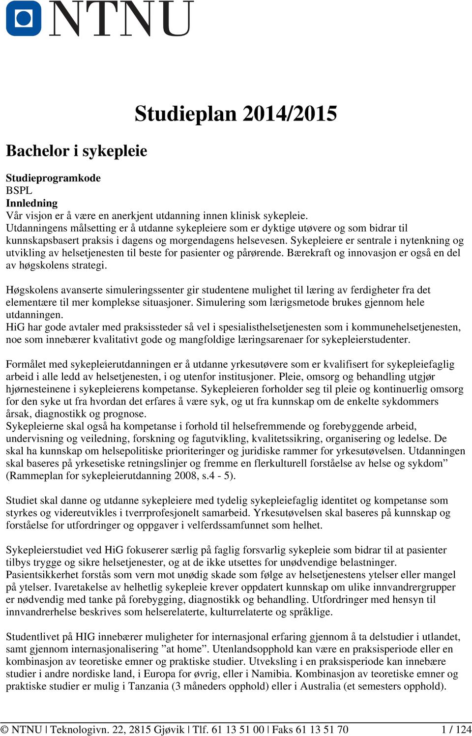 Sykepleiere er sentrale i nytenkning og utvikling av helsetjenesten til beste for pasienter og pårørende. Bærekraft og innovasjon er også en del av høgskolens strategi.