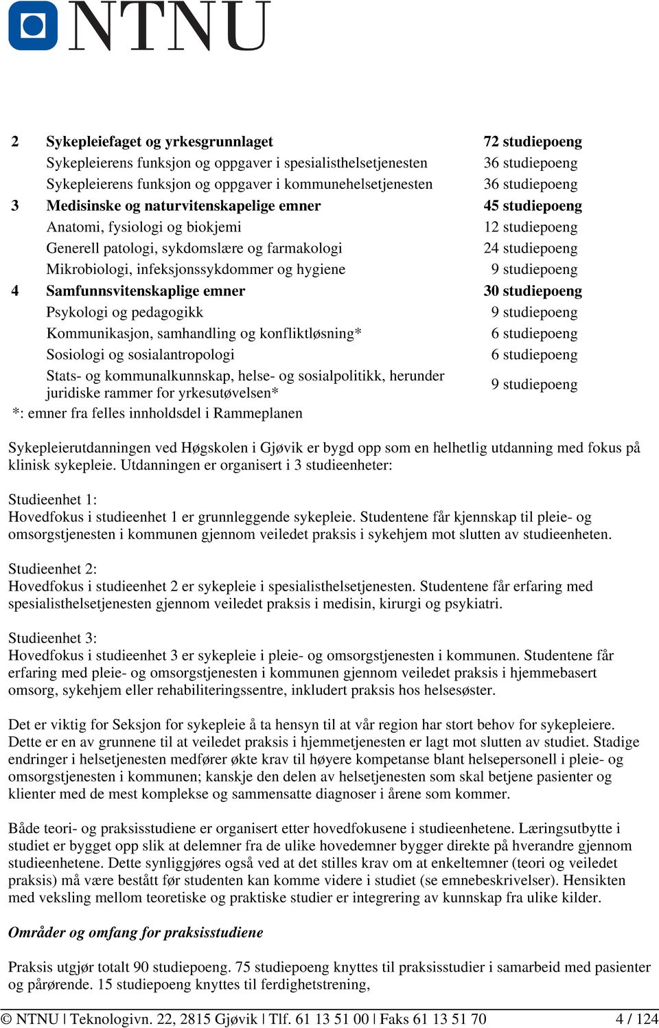 infeksjonssykdommer og hygiene 9 studiepoeng 4 Samfunnsvitenskaplige emner 30 studiepoeng Psykologi og pedagogikk 9 studiepoeng Kommunikasjon, samhandling og konfliktløsning* 6 studiepoeng Sosiologi