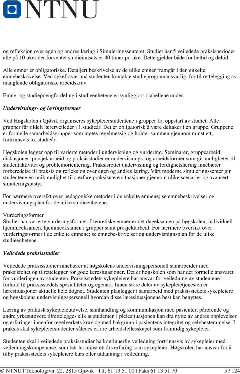 Ved sykefravær må studenten kontakte studieprogramansvarlig for til rettelegging av manglende obligatoriske arbeidskrav.