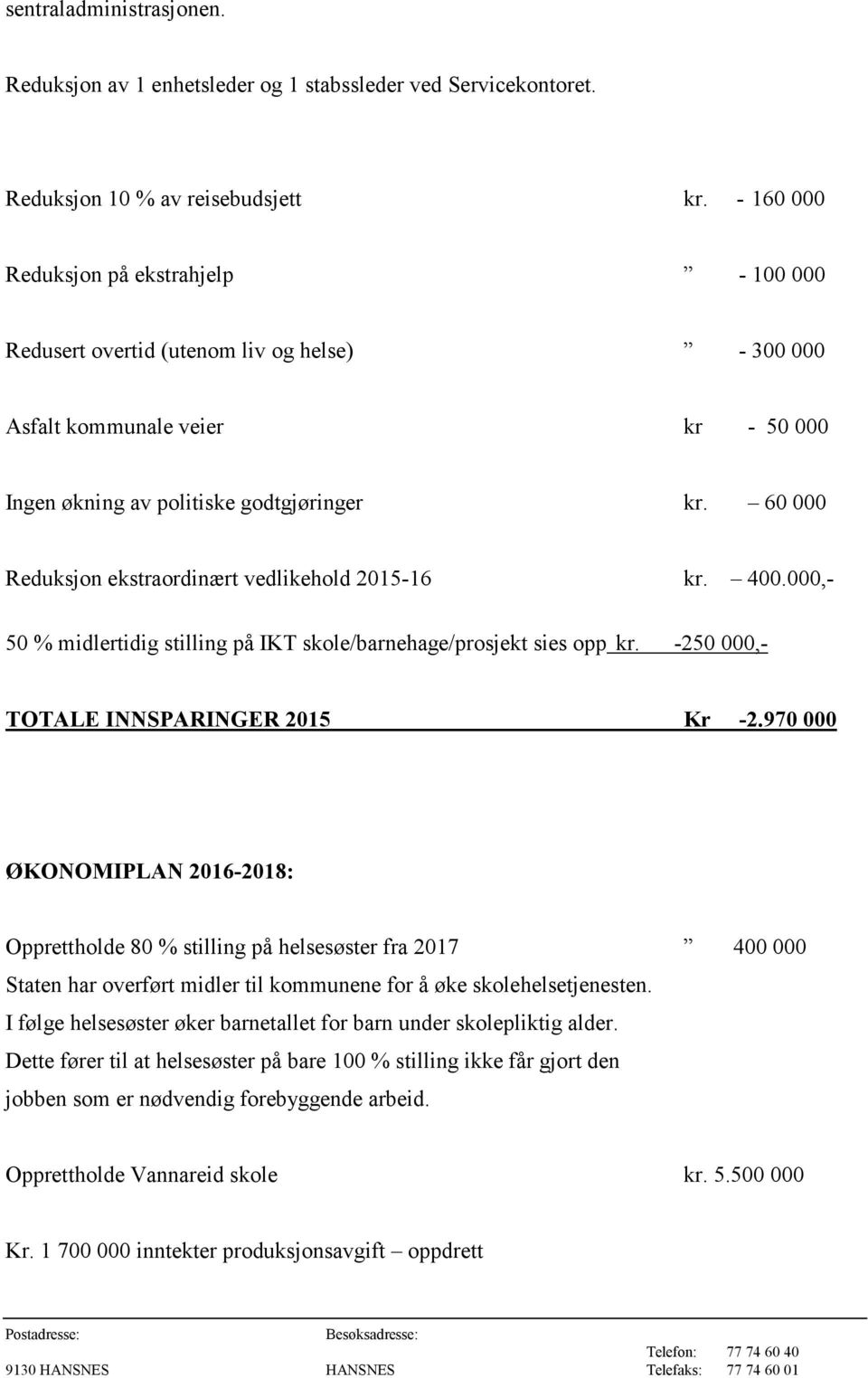 60 000 Reduksjon ekstraordinært vedlikehold 2015-16 kr. 400.000,- 50 % midlertidig stilling på IKT skole/barnehage/prosjekt sies opp kr. -250 000,- TOTALE INNSPARINGER 2015 Kr -2.