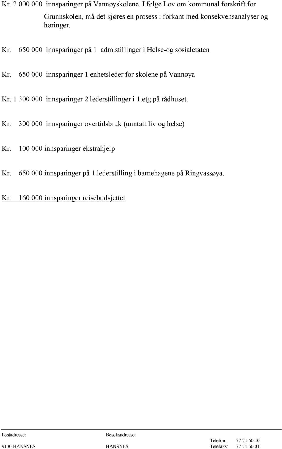 650 000 innsparinger på 1 adm.stillinger i Helse-og sosialetaten Kr. 650 000 innsparinger 1 enhetsleder for skolene på Vannøya Kr.