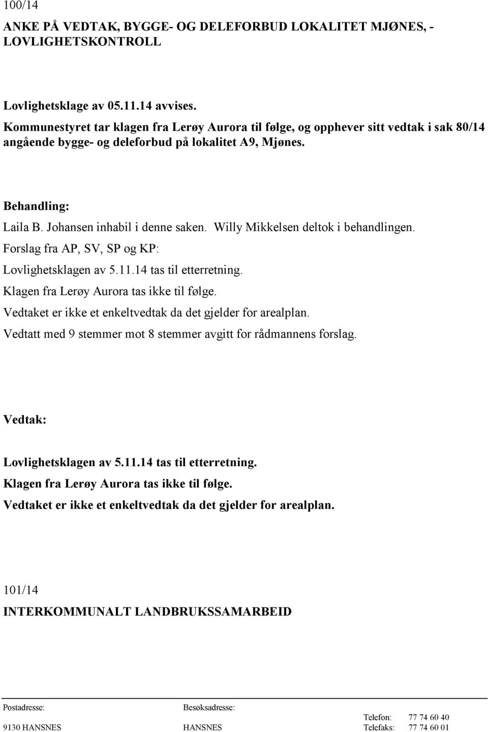 Willy Mikkelsen deltok i behandlingen. Forslag fra AP, SV, SP og KP: Lovlighetsklagen av 5.11.14 tas til etterretning. Klagen fra Lerøy Aurora tas ikke til følge.
