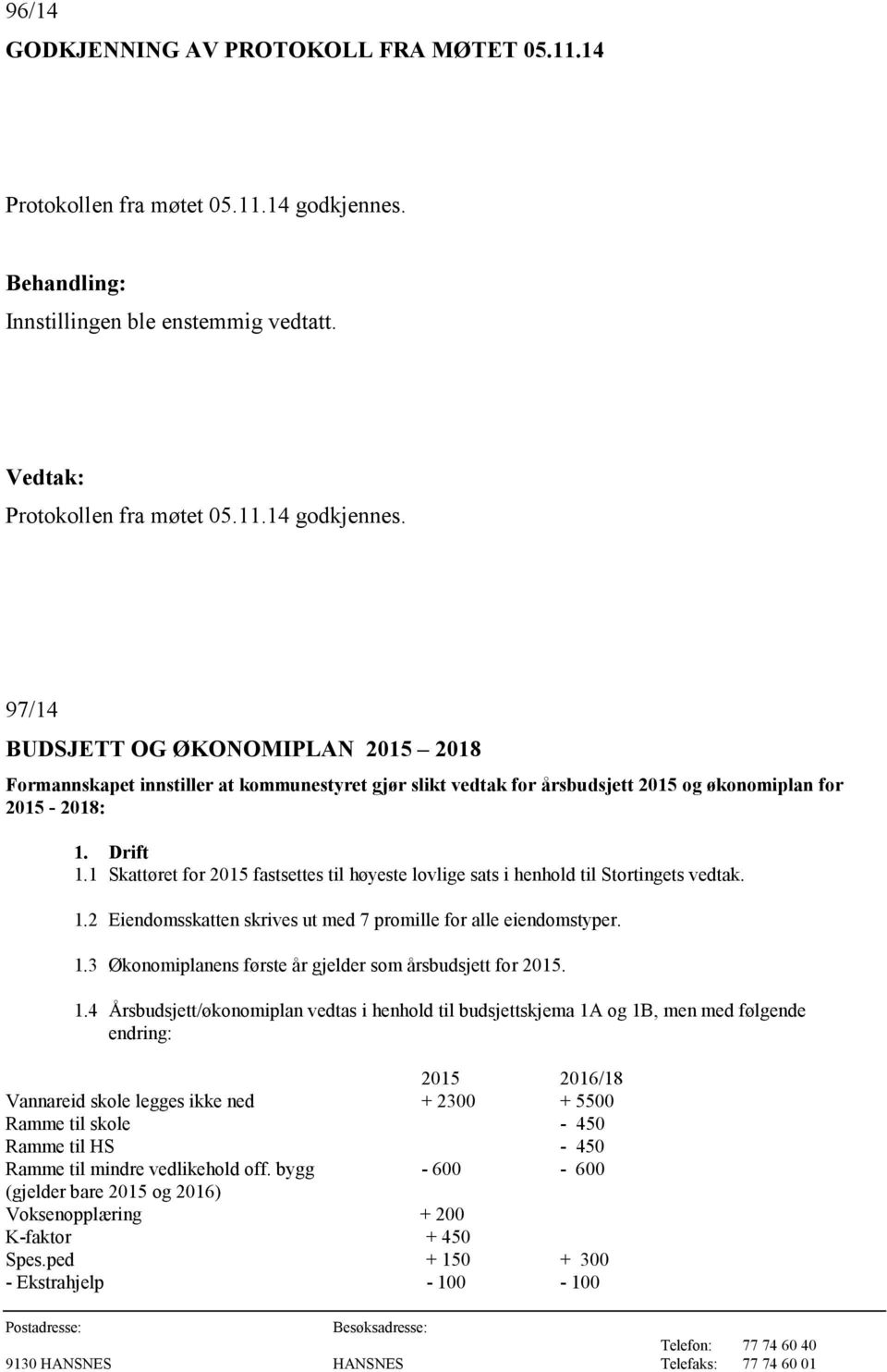 97/14 BUDSJETT OG ØKONOMIPLAN 2015 2018 Formannskapet innstiller at kommunestyret gjør slikt vedtak for årsbudsjett 2015 og økonomiplan for 2015-2018: 1. Drift 1.