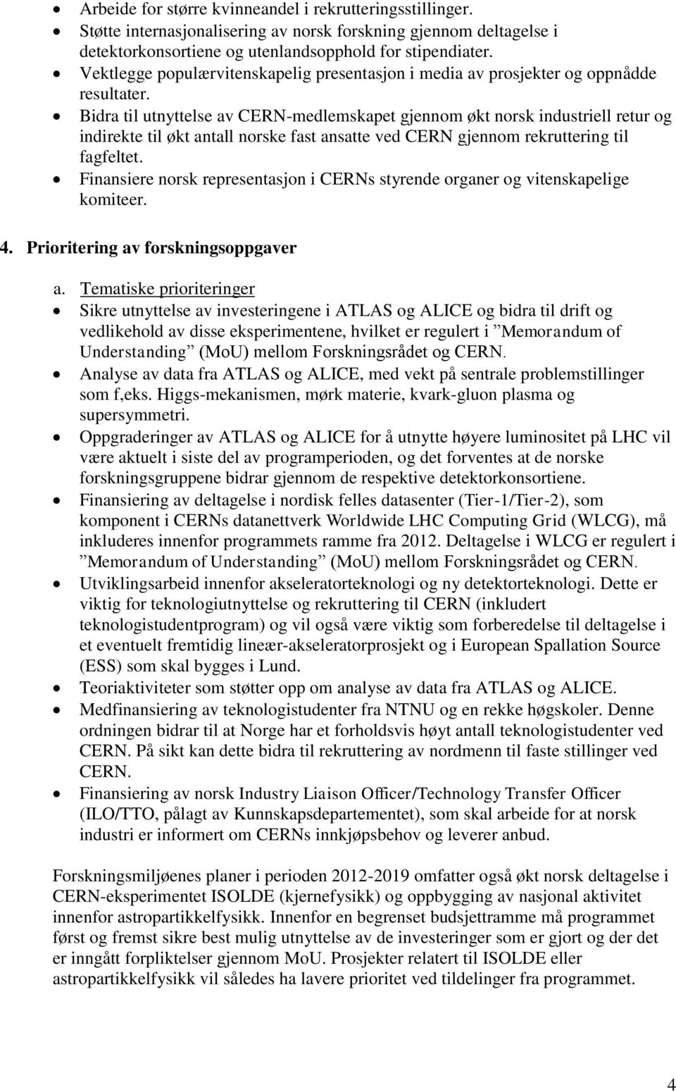 Bidra til utnyttelse av CERN-medlemskapet gjennom økt norsk industriell retur og indirekte til økt antall norske fast ansatte ved CERN gjennom rekruttering til fagfeltet.