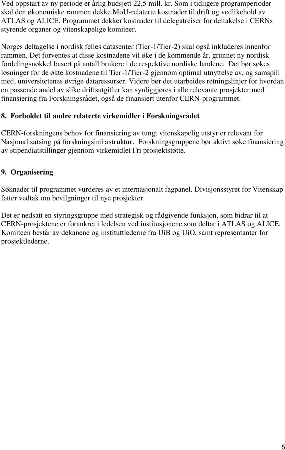 Norges deltagelse i nordisk felles datasenter (Tier-1/Tier-2) skal også inkluderes innenfor rammen.