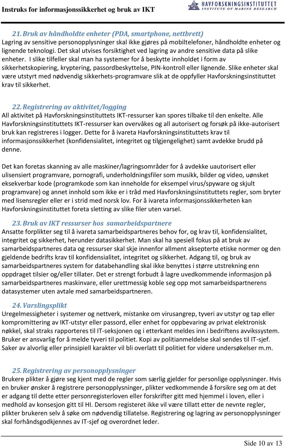 I slike tilfeller skal man ha systemer for å beskytte innholdet i form av sikkerhetskopiering, kryptering, passordbeskyttelse, PIN-kontroll eller lignende.