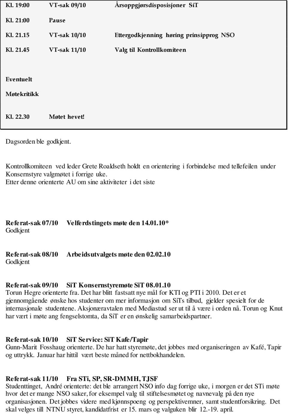 Etter denne orienterte AU om sine aktiviteter i det siste Referat-sak 07/10 Velferdstingets møte den 14.01.10* Godkjent Referat-sak 08/10 Arbeidsutvalgets møte den 02.