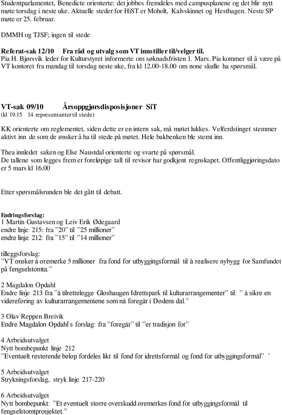 Mars. Pia kommer til å være på VT kontoret fra mandag til torsdag neste uke, fra kl 12.00-18.00 om none skulle ha spørsmål. VT-sak 09/10 (kl 19.