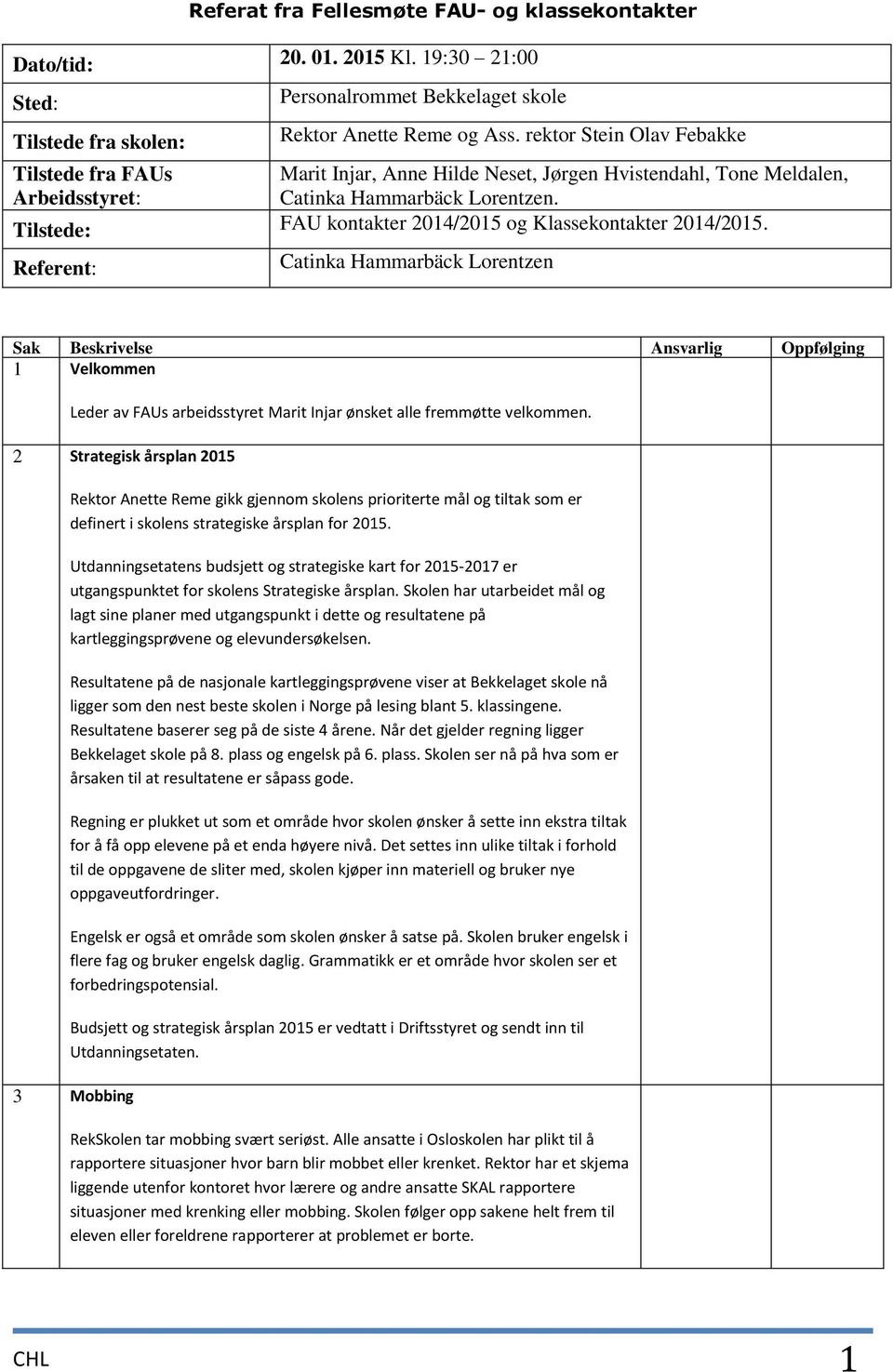 Tilstede: FAU kontakter 2014/2015 og Klassekontakter 2014/2015.