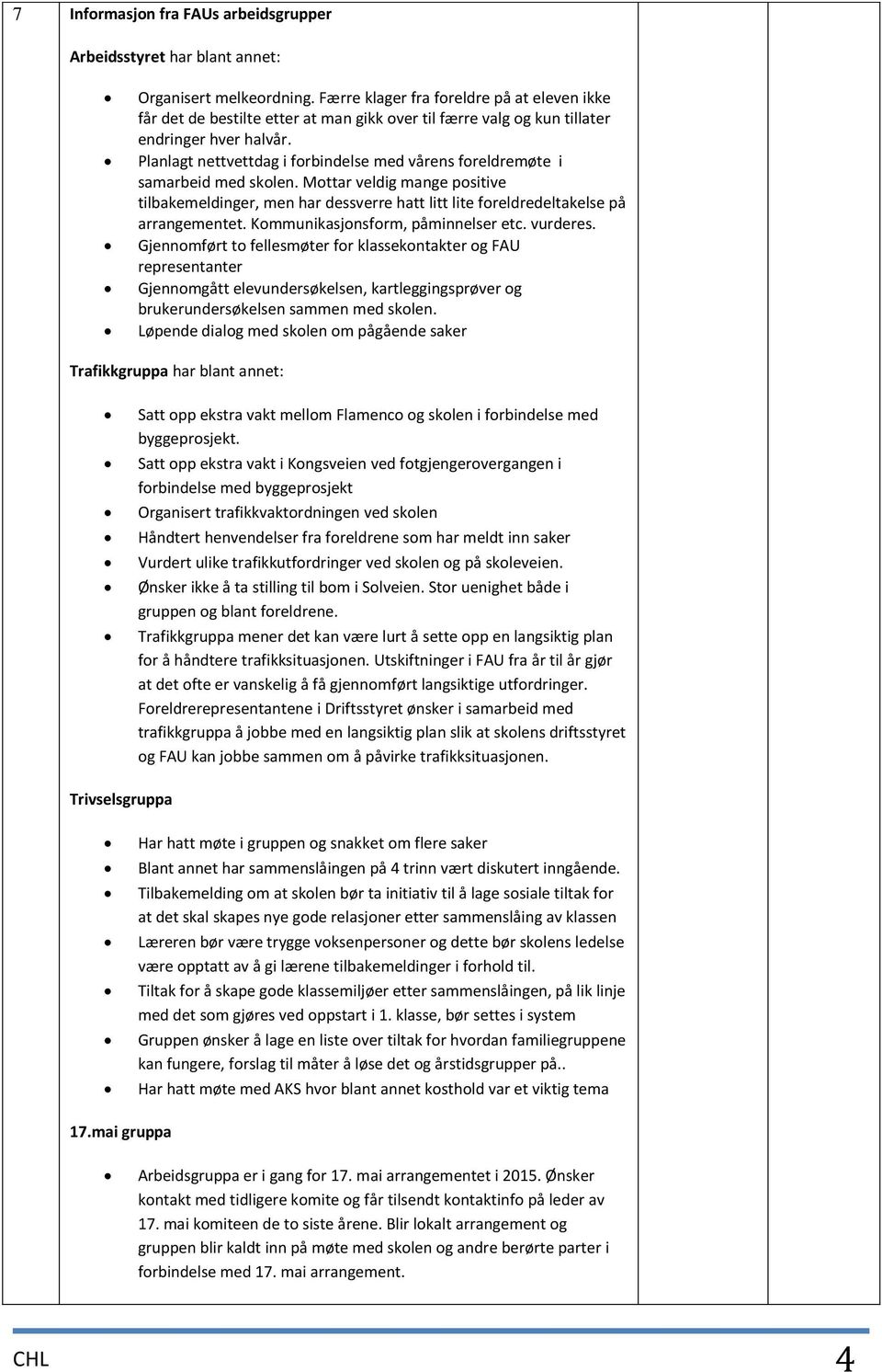 Planlagt nettvettdag i forbindelse med vårens foreldremøte i samarbeid med skolen. Mottar veldig mange positive tilbakemeldinger, men har dessverre hatt litt lite foreldredeltakelse på arrangementet.