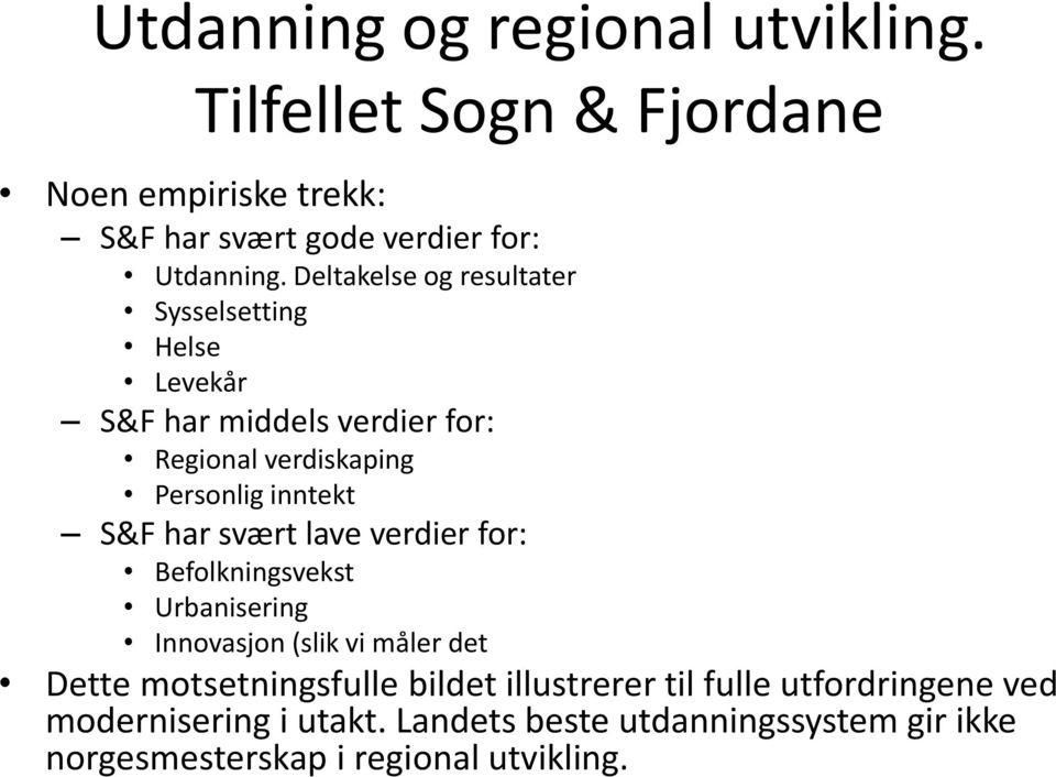 har svært lave verdier for: Befolkningsvekst Urbanisering Innovasjon (slik vi måler det Dette motsetningsfulle bildet