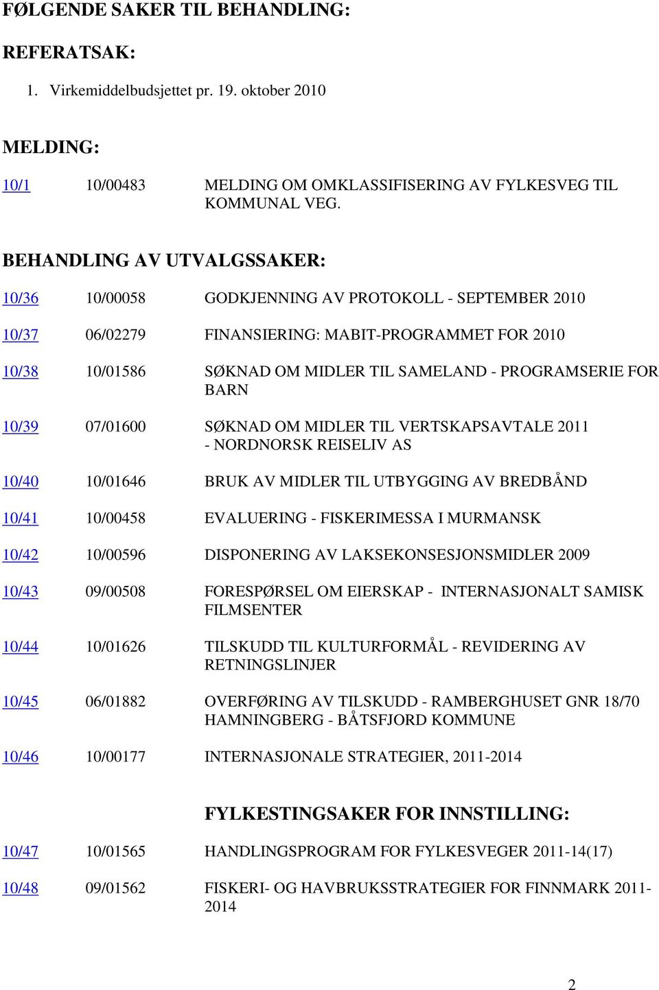 FOR BARN 10/39 07/01600 SØKNAD OM MIDLER TIL VERTSKAPSAVTALE 2011 - NORDNORSK REISELIV AS 10/40 10/01646 BRUK AV MIDLER TIL UTBYGGING AV BREDBÅND 10/41 10/00458 EVALUERING - FISKERIMESSA I MURMANSK