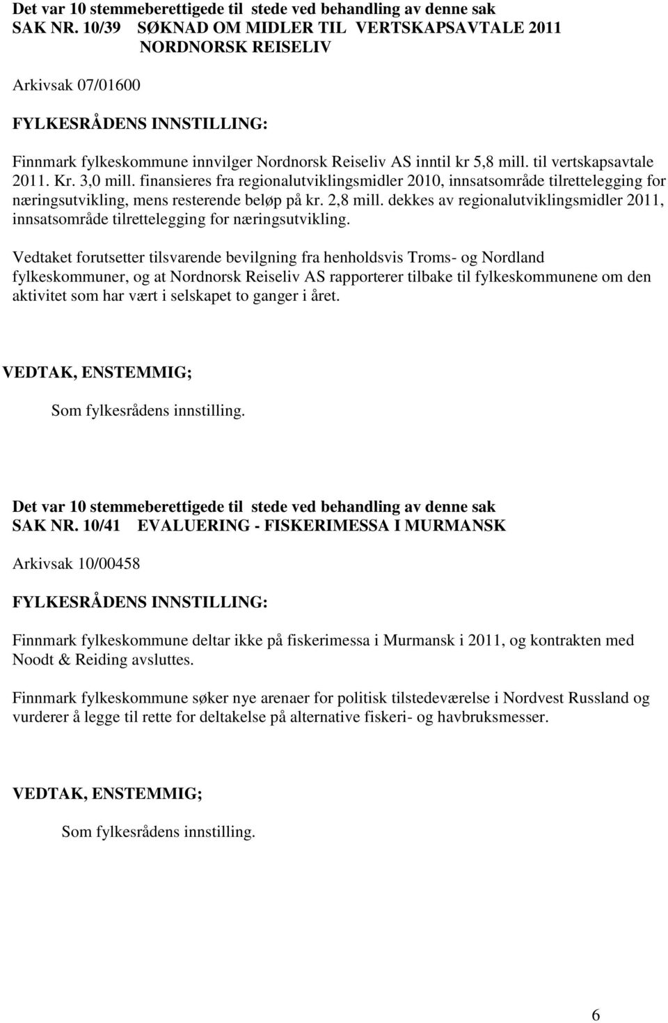 finansieres fra regionalutviklingsmidler 2010, innsatsområde tilrettelegging for næringsutvikling, mens resterende beløp på kr. 2,8 mill.