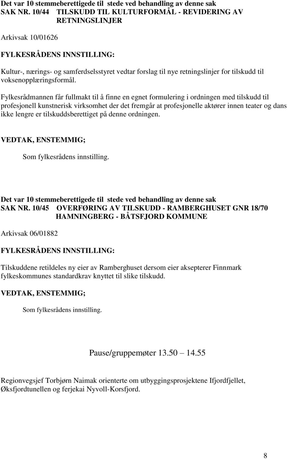 Fylkesrådmannen får fullmakt til å finne en egnet formulering i ordningen med tilskudd til profesjonell kunstnerisk virksomhet der det fremgår at profesjonelle aktører innen teater og dans ikke