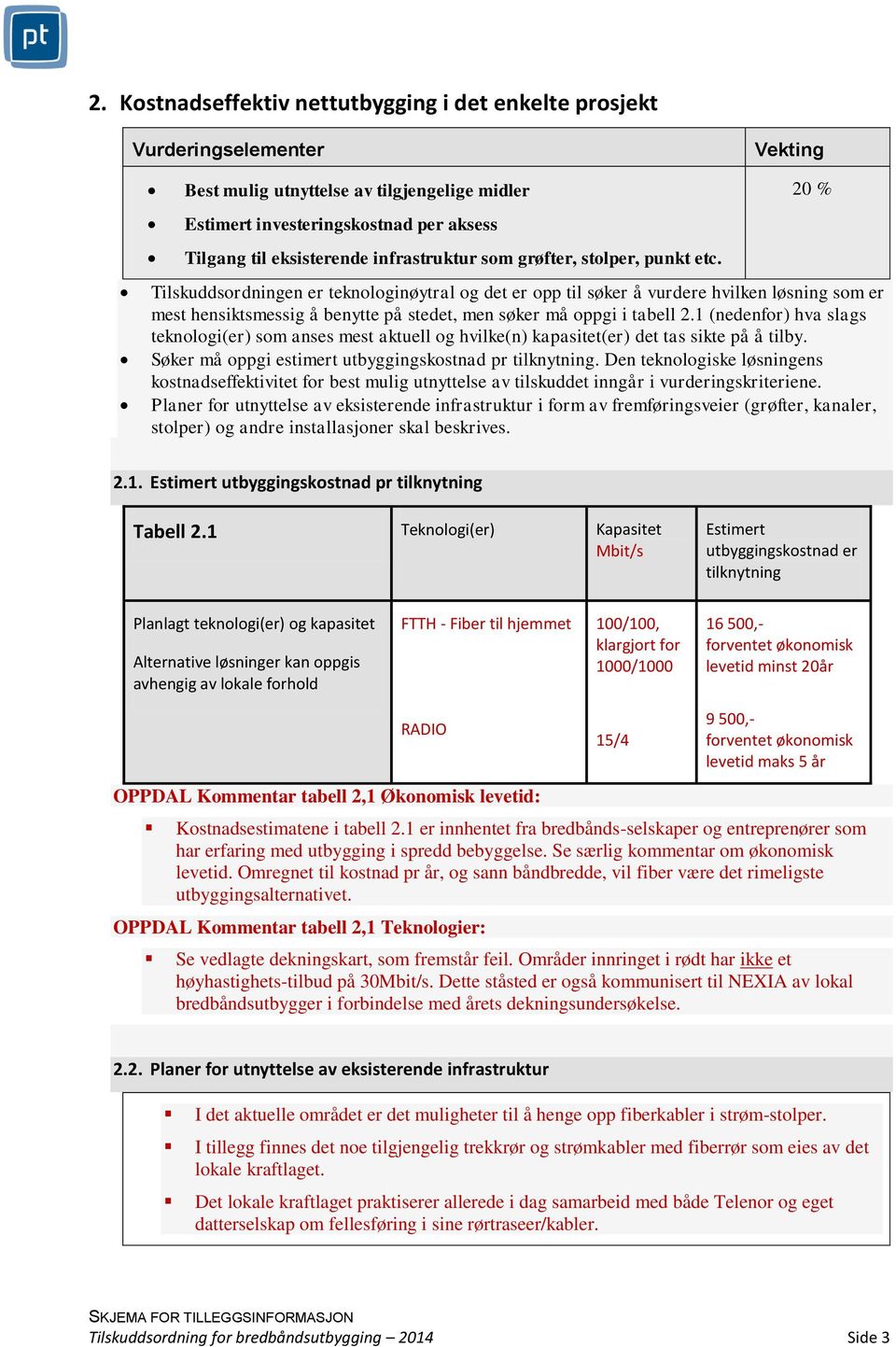 1 (nedenfor) hva slags teknologi(er) som anses mest aktuell og hvilke(n) kapasitet(er) det tas sikte på å tilby. Søker må oppgi estimert utbyggingskostnad pr tilknytning.