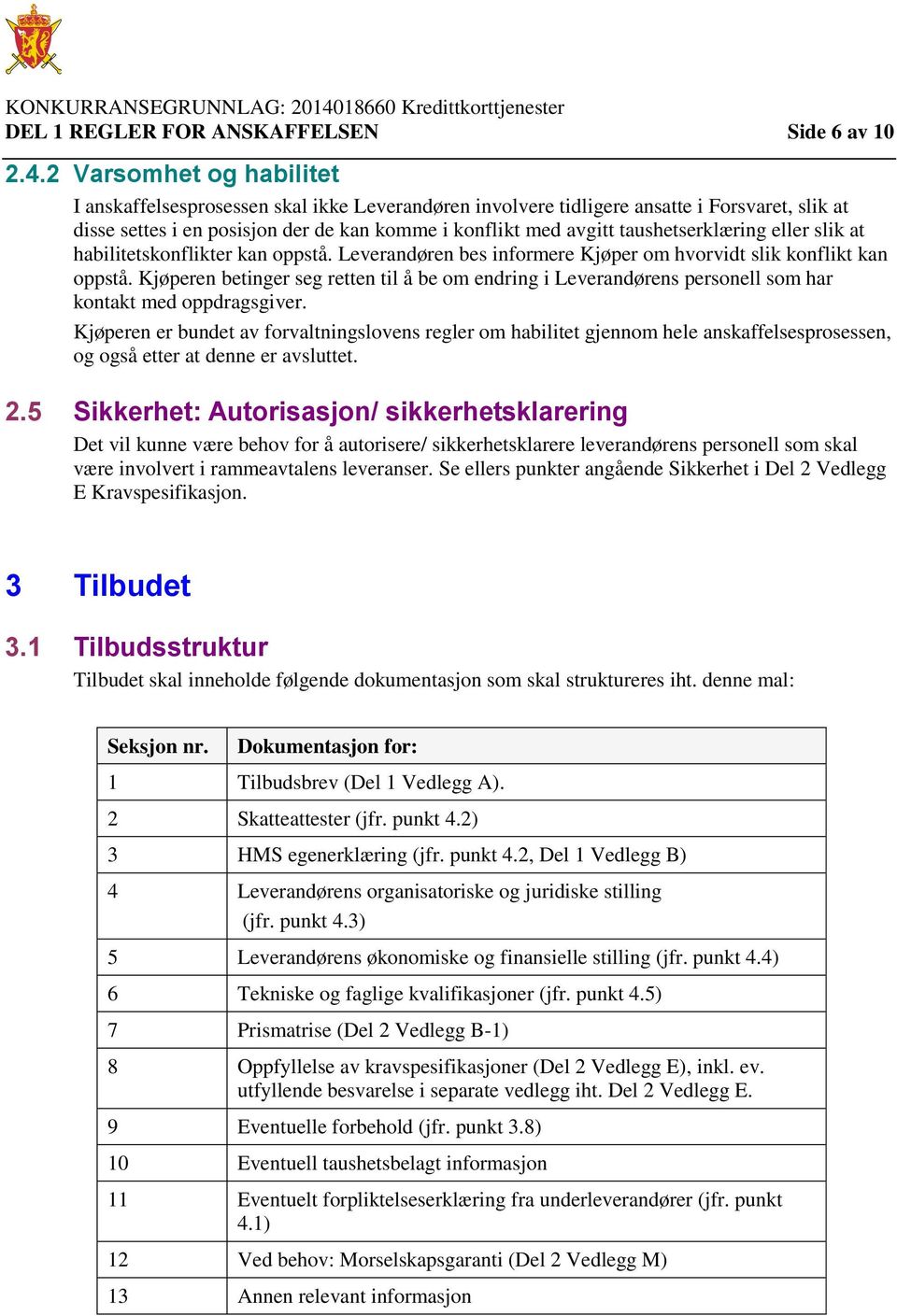 taushetserklæring eller slik at habilitetskonflikter kan oppstå. Leverandøren bes informere Kjøper om hvorvidt slik konflikt kan oppstå.