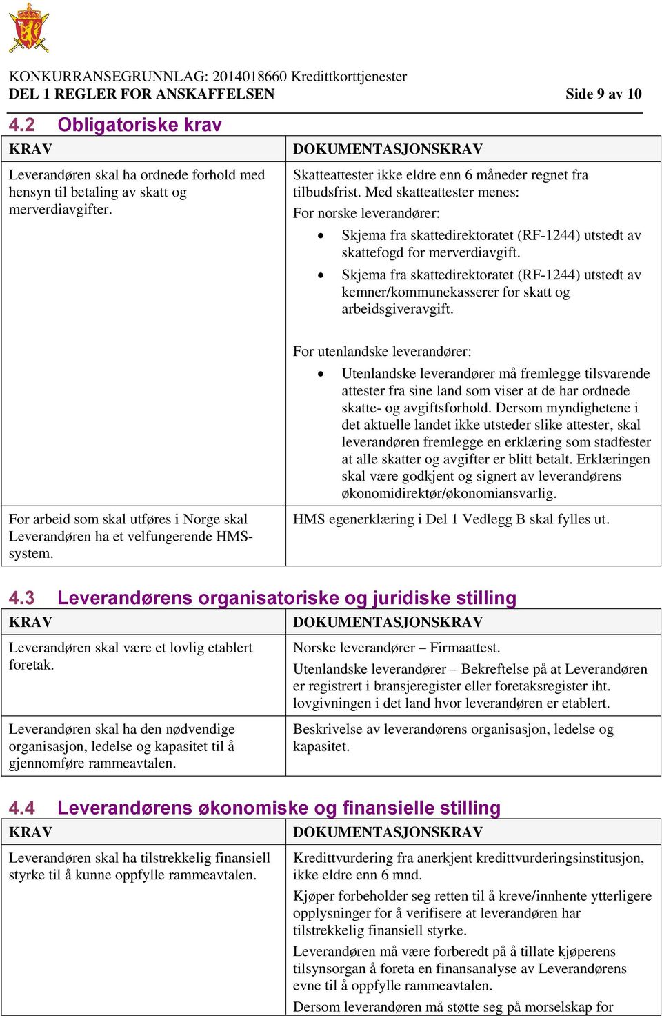 Med skatteattester menes: For norske leverandører: Skjema fra skattedirektoratet (RF-1244) utstedt av skattefogd for merverdiavgift.