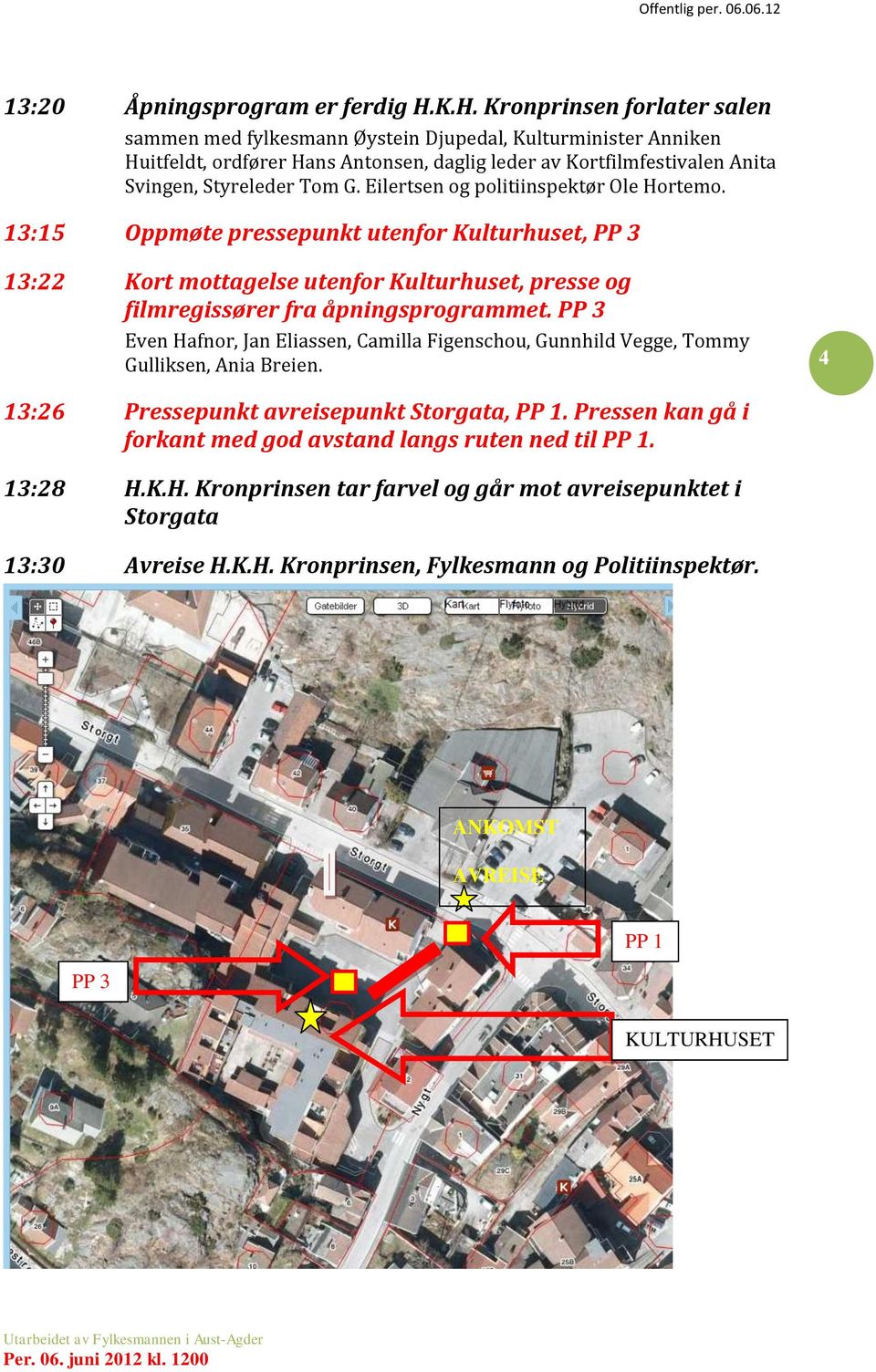 Eilertsen og politiinspektør Ole Hortemo. 13:15 Oppmøte pressepunkt utenfor Kulturhuset, PP 3 13:22 Kort mottagelse utenfor Kulturhuset, presse og filmregissører fra åpningsprogrammet.