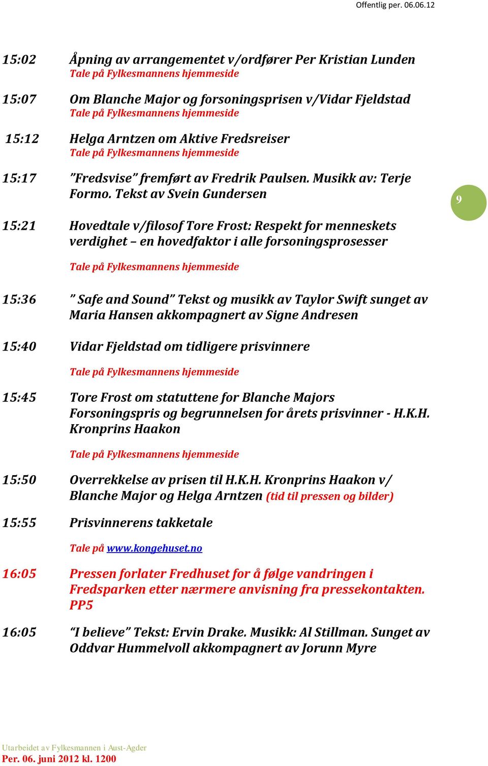 Tekst av Svein Gundersen 9 15:21 Hovedtale v/filosof Tore Frost: Respekt for menneskets verdighet en hovedfaktor i alle forsoningsprosesser Tale på Fylkesmannens hjemmeside 15:36 Safe and Sound Tekst