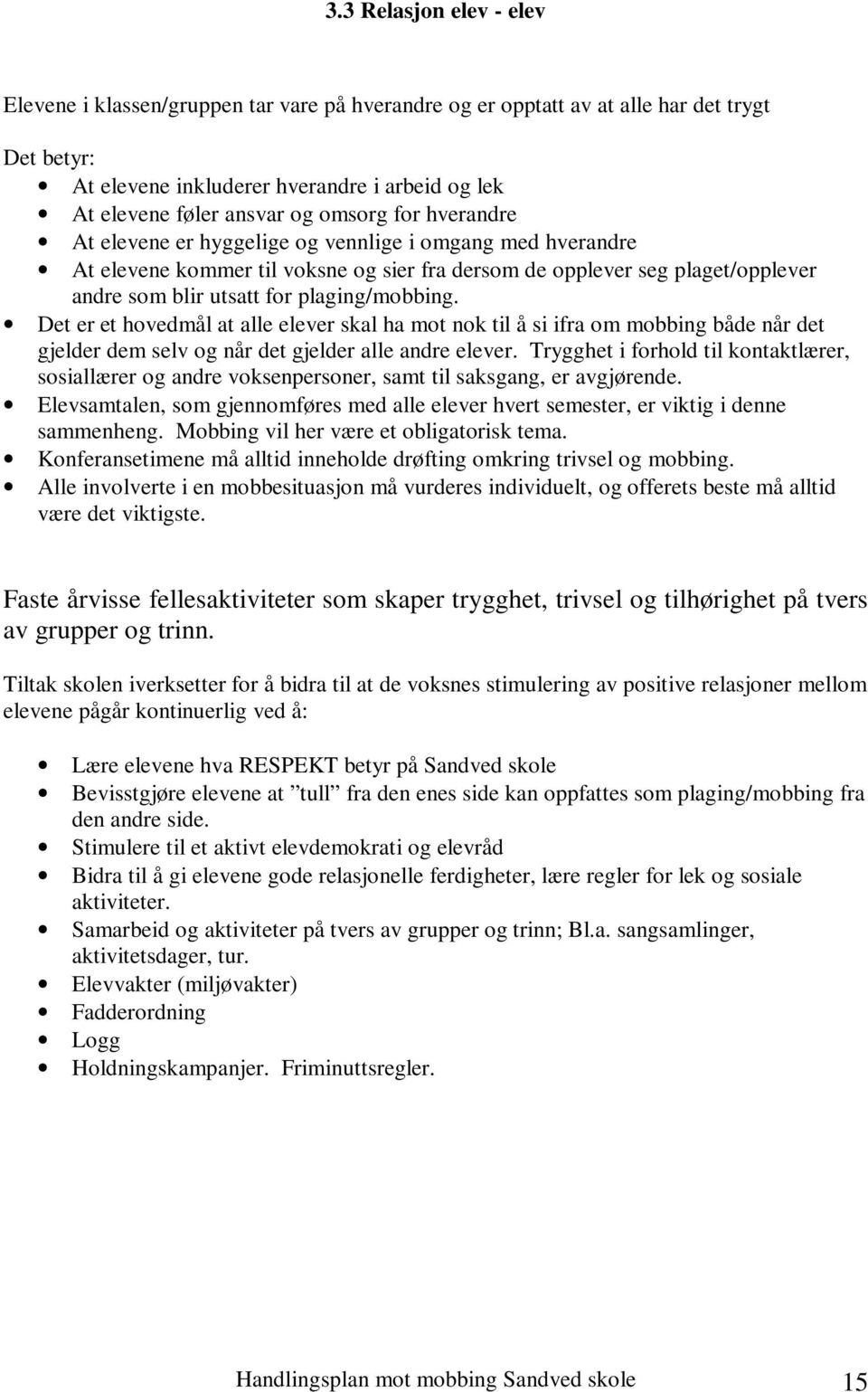 plaging/mobbing. Det er et hovedmål at alle elever skal ha mot nok til å si ifra om mobbing både når det gjelder dem selv og når det gjelder alle andre elever.