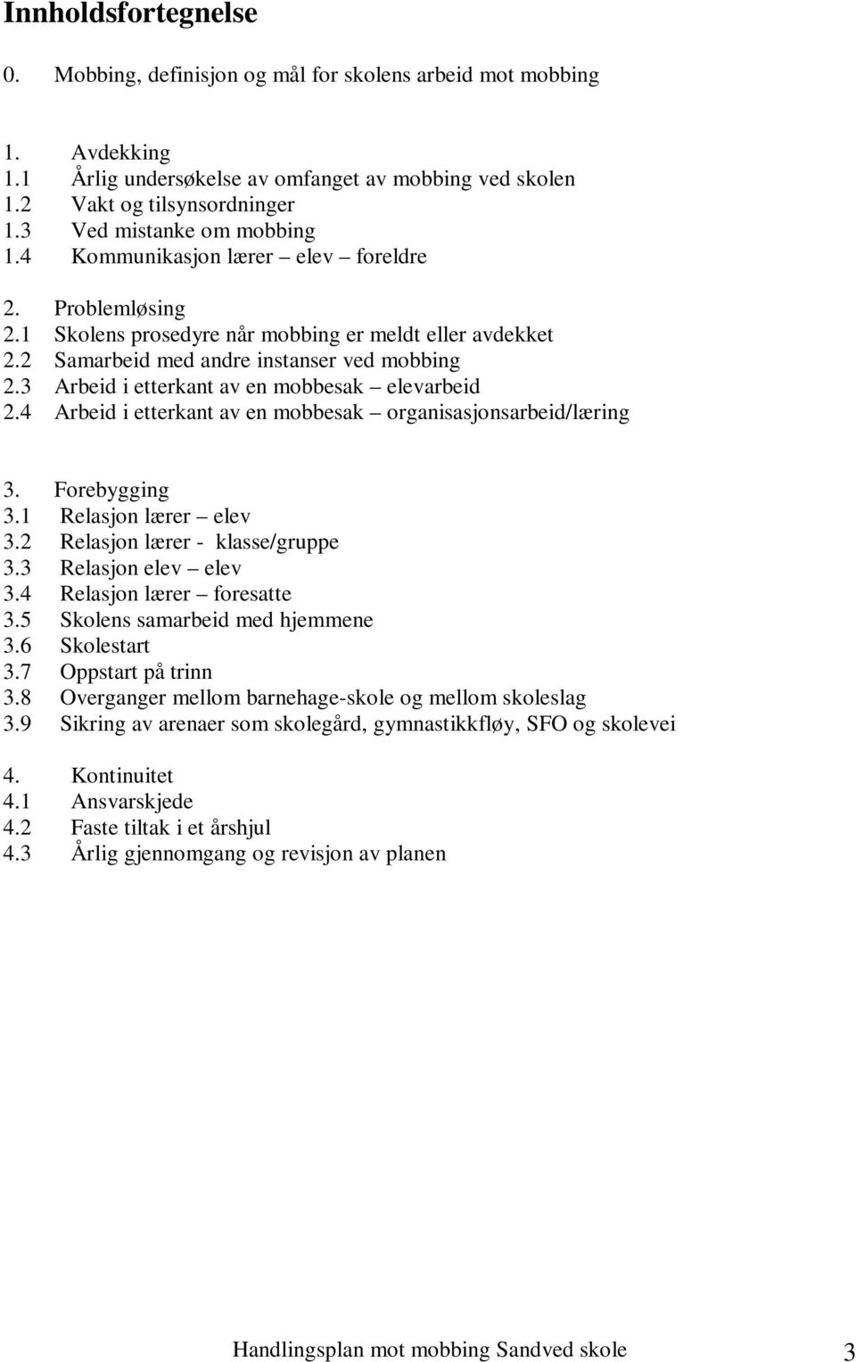 3 Arbeid i etterkant av en mobbesak elevarbeid 2.4 Arbeid i etterkant av en mobbesak organisasjonsarbeid/læring 3. Forebygging 3.1 Relasjon lærer elev 3.2 Relasjon lærer - klasse/gruppe 3.