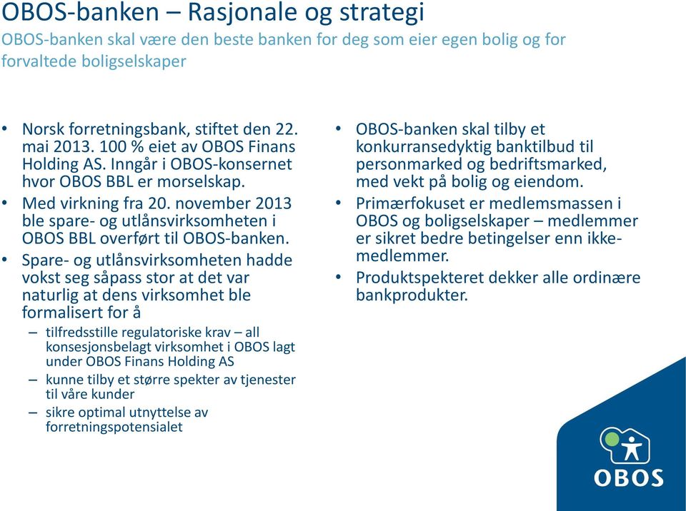 Spare- og utlånsvirksomheten hadde vokst seg såpass stor at det var naturlig at dens virksomhet ble formalisert for å tilfredsstille regulatoriske krav all konsesjonsbelagt virksomhet i OBOS lagt