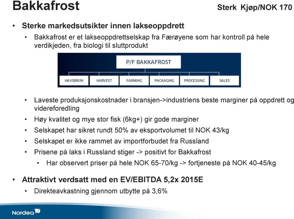 marginer Selskapet har sikret rundt 50% av eksportvolumet til NOK 43/kg Selskapet er ikke rammet av importforbudet fra Russland Prisene på laks i Russland stiger ->