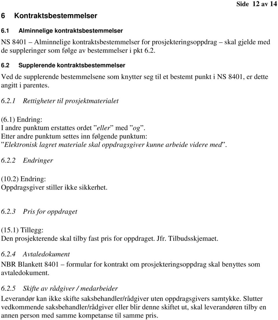 2. 6.2 Supplerende kontraktsbestemmelser Ved de supplerende bestemmelsene som knytter seg til et bestemt punkt i NS 8401, er dette angitt i parentes. 6.2.1 Rettigheter til prosjektmaterialet (6.