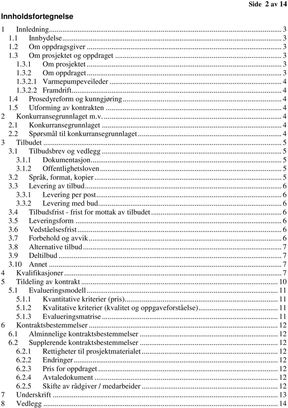 .. 4 3 Tilbudet... 5 3.1 Tilbudsbrev og vedlegg... 5 3.1.1 Dokumentasjon... 5 3.1.2 Offentlighetsloven... 5 3.2 Språk, format, kopier... 5 3.3 Levering av tilbud... 6 3.3.1 Levering per post... 6 3.3.2 Levering med bud.