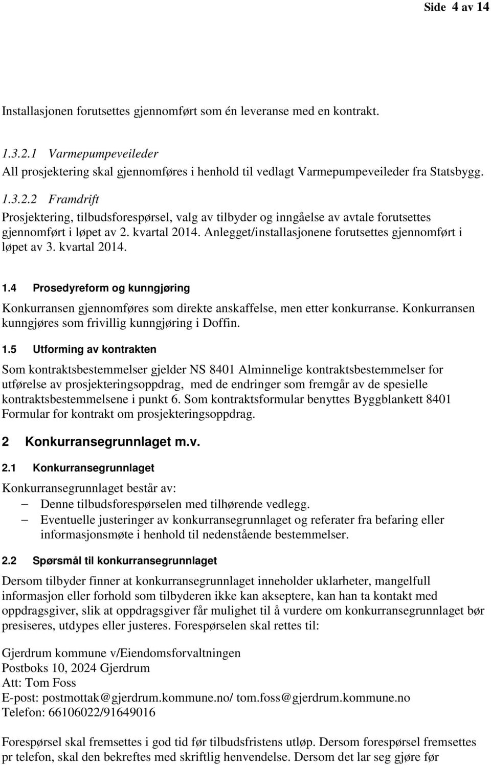 2 Framdrift Prosjektering, tilbudsforespørsel, valg av tilbyder og inngåelse av avtale forutsettes gjennomført i løpet av 2. kvartal 2014.