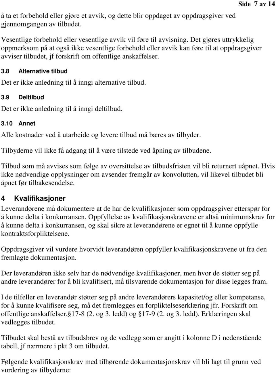 8 Alternative tilbud Det er ikke anledning til å inngi alternative tilbud. 3.9 Deltilbud Det er ikke anledning til å inngi deltilbud. 3.10 Annet Alle kostnader ved å utarbeide og levere tilbud må bæres av tilbyder.