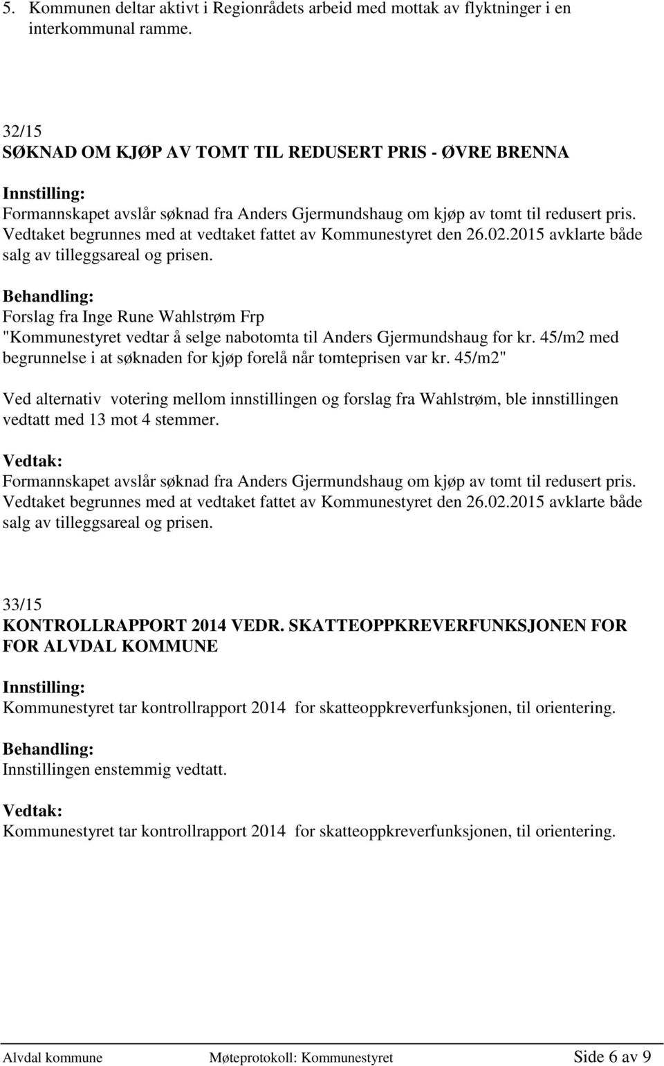 Vedtaket begrunnes med at vedtaket fattet av Kommunestyret den 26.02.2015 avklarte både salg av tilleggsareal og prisen.