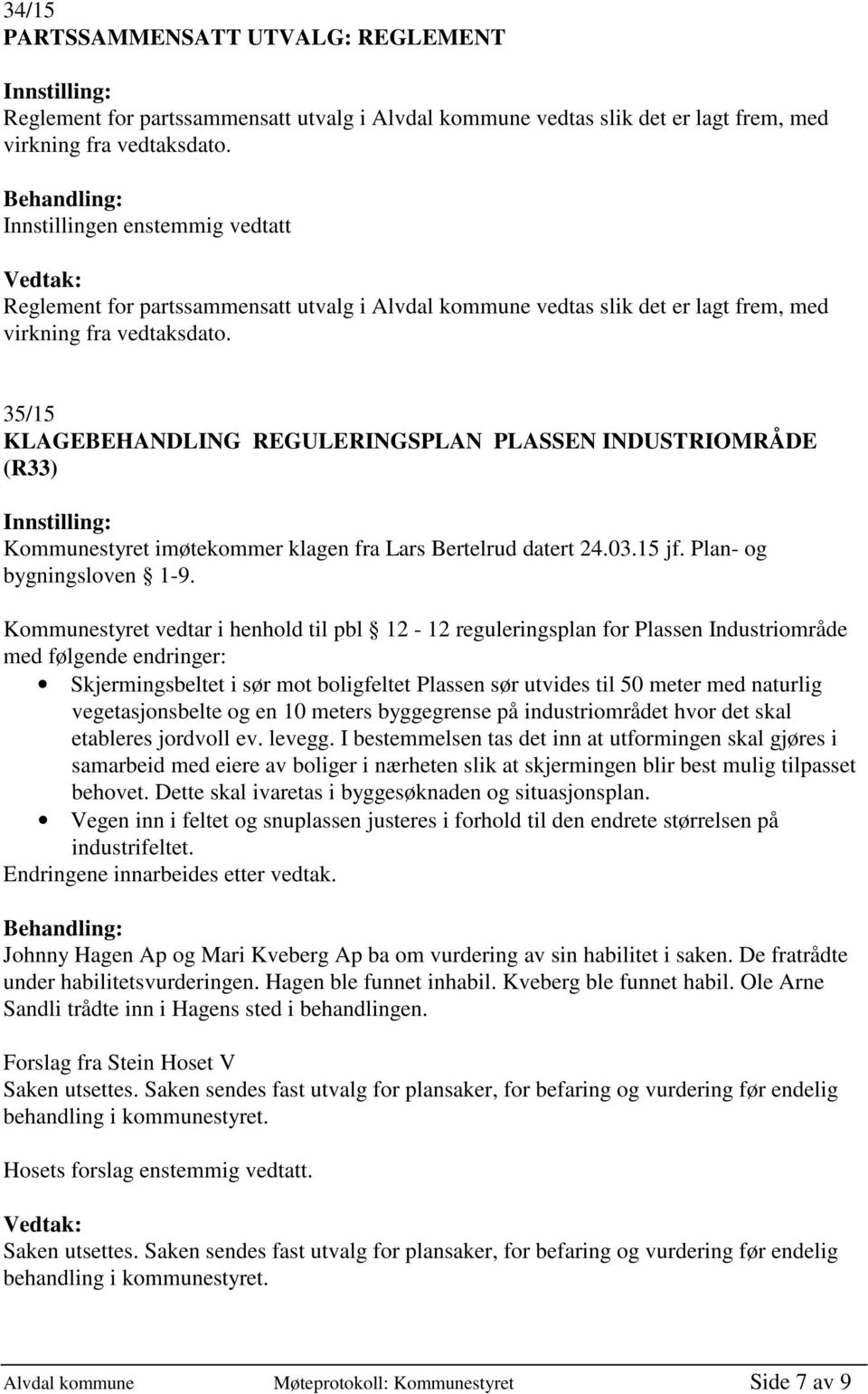 35/15 KLAGEBEHANDLING REGULERINGSPLAN PLASSEN INDUSTRIOMRÅDE (R33) Kommunestyret imøtekommer klagen fra Lars Bertelrud datert 24.03.15 jf. Plan- og bygningsloven 1-9.