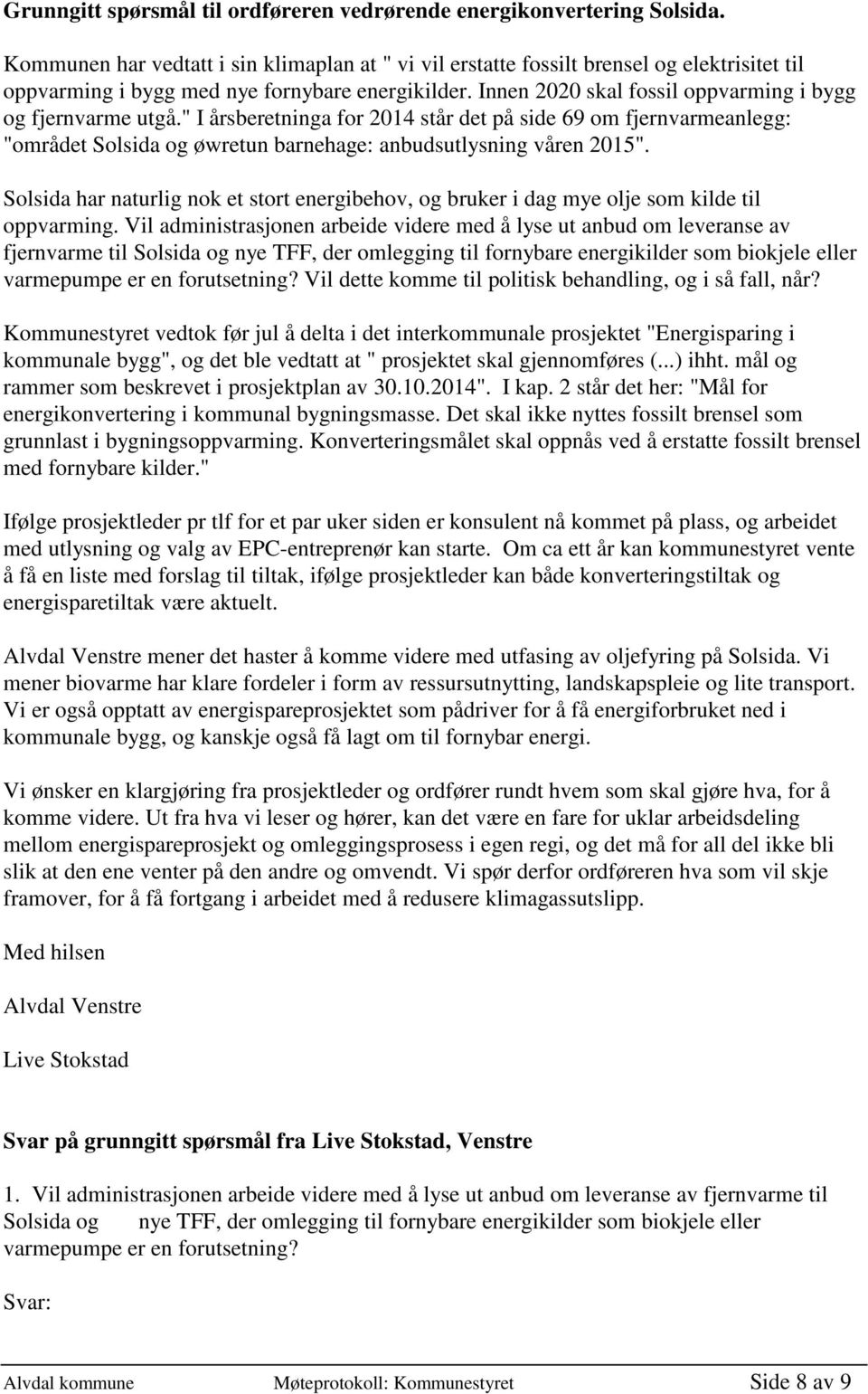 Innen 2020 skal fossil oppvarming i bygg og fjernvarme utgå." I årsberetninga for 2014 står det på side 69 om fjernvarmeanlegg: "området Solsida og øwretun barnehage: anbudsutlysning våren 2015".