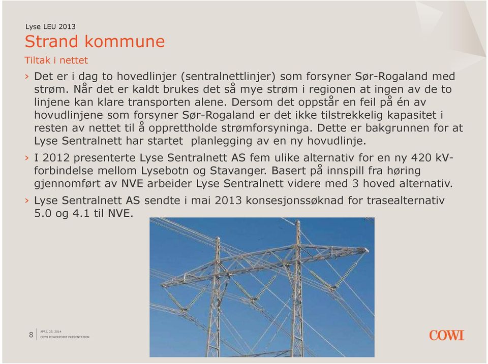 Dersom det oppstår en feil på én av hovudlinjene som forsyner Sør-Rogaland er det ikke tilstrekkelig kapasitet i resten av nettet til å opprettholde strømforsyninga.