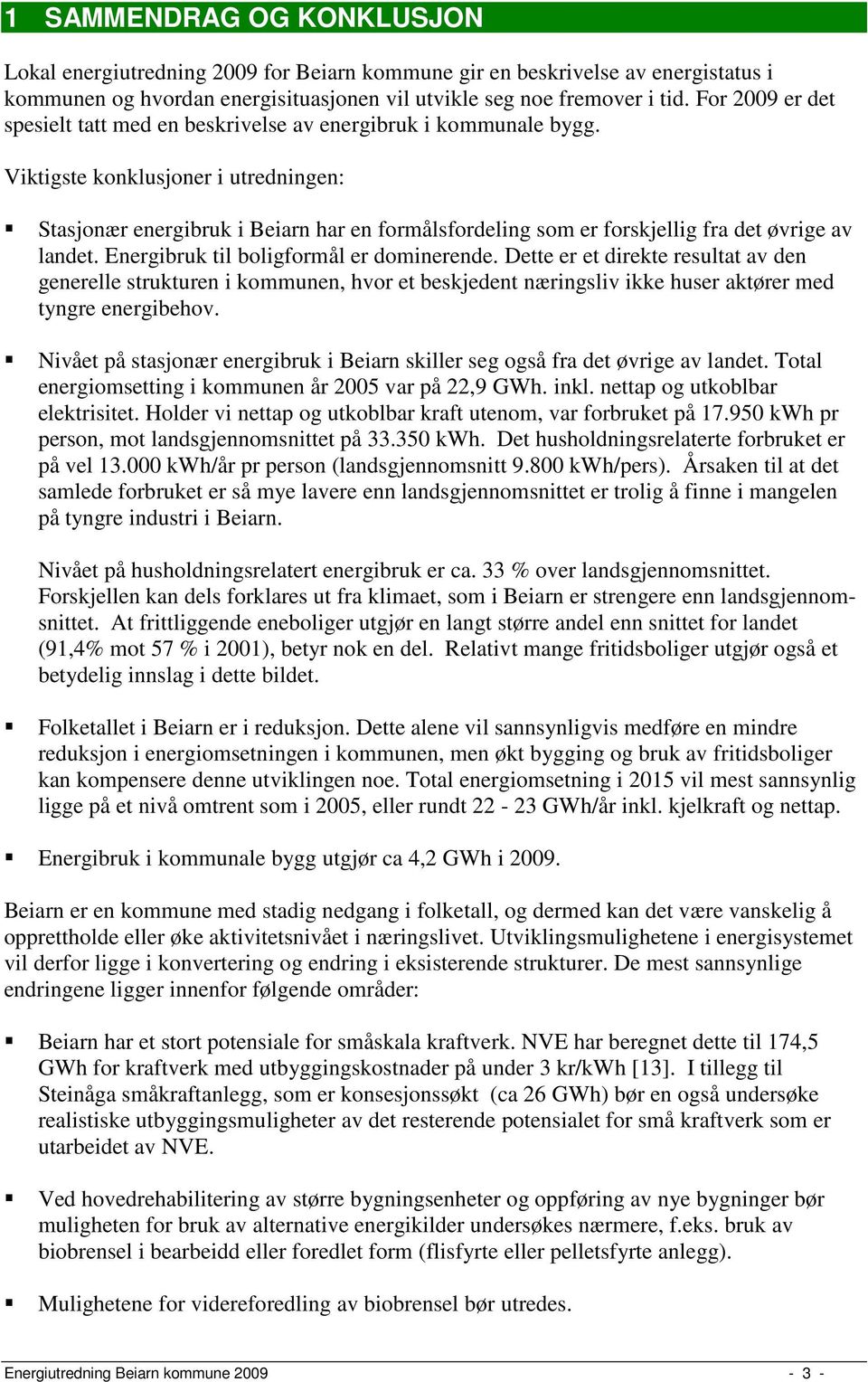 Viktigste konklusjoner i utredningen: Stasjonær energibruk i Beiarn har en formålsfordeling som er forskjellig fra det øvrige av landet. Energibruk til boligformål er dominerende.