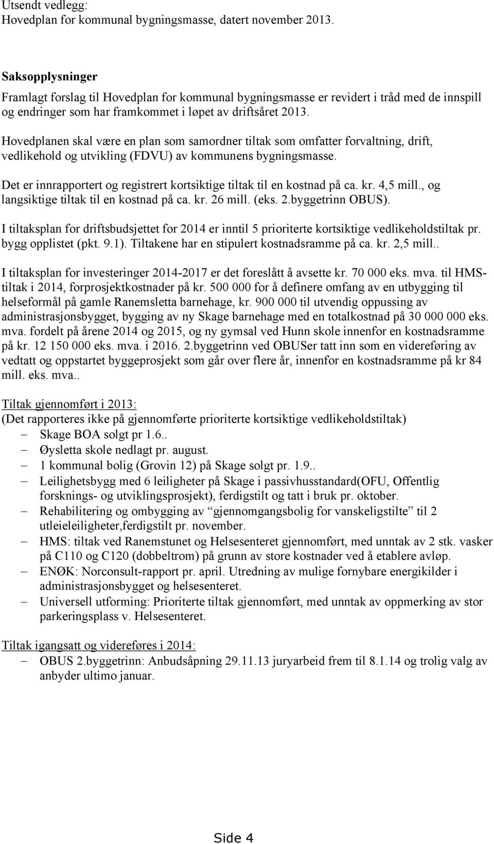 Hovedplanen skal være en plan som samordner tiltak som omfatter forvaltning, drift, vedlikehold og utvikling (FDVU) av kommunens bygningsmasse.