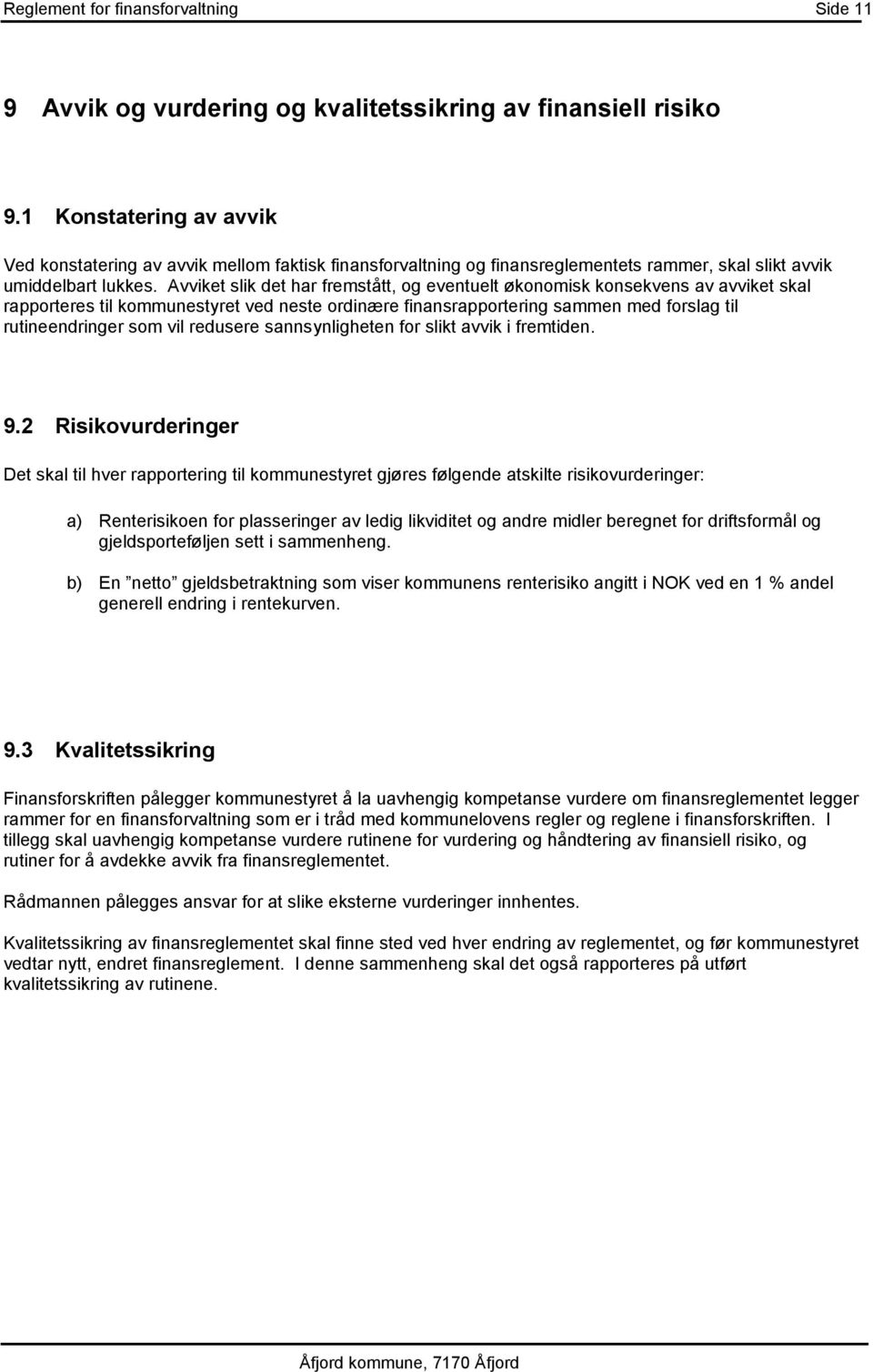 Avviket slik det har fremstått, og eventuelt økonomisk konsekvens av avviket skal rapporteres til kommunestyret ved neste ordinære finansrapportering sammen med forslag til rutineendringer som vil