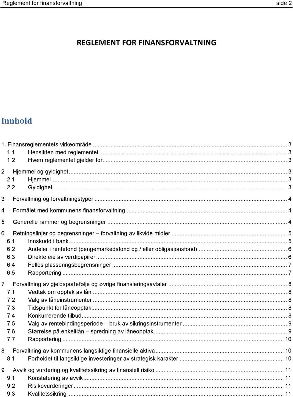 .. 4 6 Retningslinjer og begrensninger forvaltning av likvide midler... 5 6.1 Innskudd i bank... 5 6.2 Andeler i rentefond (pengemarkedsfond og / eller obligasjonsfond)... 6 6.