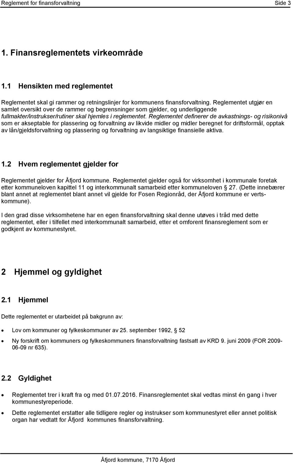 Reglementet definerer de avkastnings- og risikonivå som er akseptable for plassering og forvaltning av likvide midler og midler beregnet for driftsformål, opptak av lån/gjeldsforvaltning og