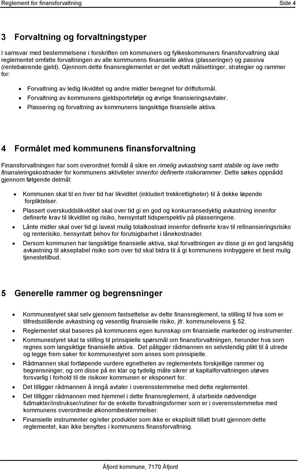 Gjennom dette finansreglementet er det vedtatt målsettinger, strategier og rammer for: Forvaltning av ledig likviditet og andre midler beregnet for driftsformål.